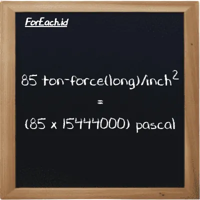 How to convert ton-force(long)/inch<sup>2</sup> to pascal: 85 ton-force(long)/inch<sup>2</sup> (LT f/in<sup>2</sup>) is equivalent to 85 times 15444000 pascal (Pa)